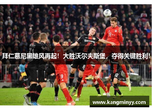 拜仁慕尼黑雄风再起！大胜沃尔夫斯堡，夺得关键胜利！