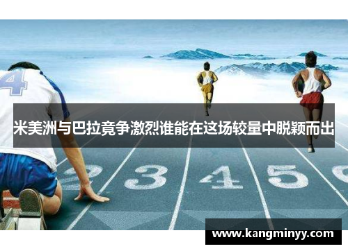 米美洲与巴拉竟争激烈谁能在这场较量中脱颖而出