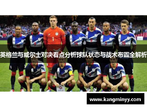 英格兰与威尔士对决看点分析球队状态与战术布置全解析