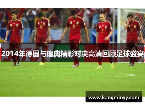 2014年德国与瑞典精彩对决高清回顾足球盛宴